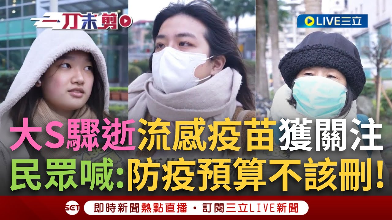 一刀未剪│大S流感驟世全民驚覺疫苗重要性！防疫獲重視預算卻遭藍白亂砍 民眾直言:反該增加預算宣導防疫！│【焦點人物大現場】20250206│三立新聞台