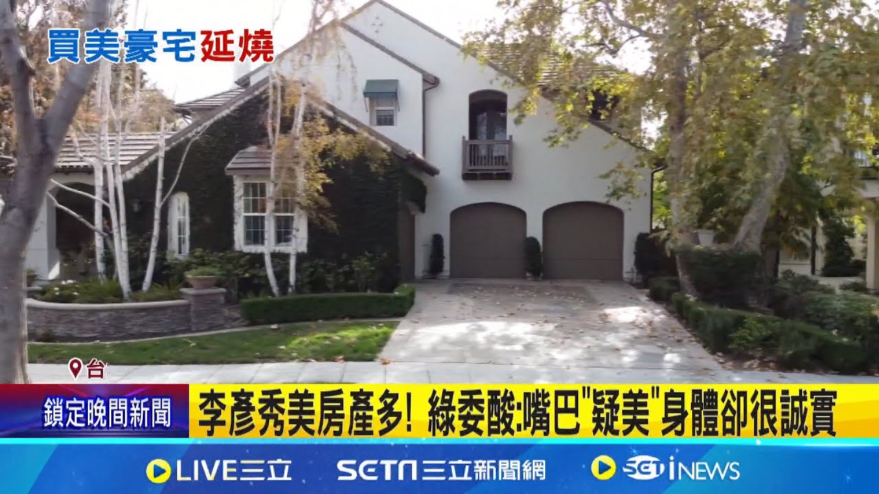 李彥秀美房產多! 綠委酸:嘴巴”疑美”身體卻很誠實 加州爾灣風光明媚 美學者:當地台人置產首選│記者游任博 江文賢 │新聞一把抓20250205│三立新聞台