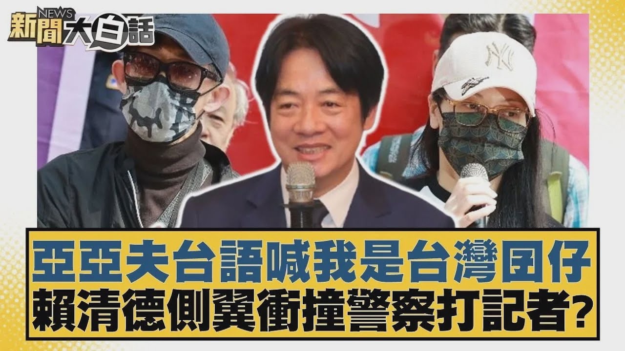 亞亞夫台語喊我是台灣囝仔 賴清德側翼衝撞警察打記者？【#新聞大白話】20250325 1｜#邱毅#葉元之#陳揮文