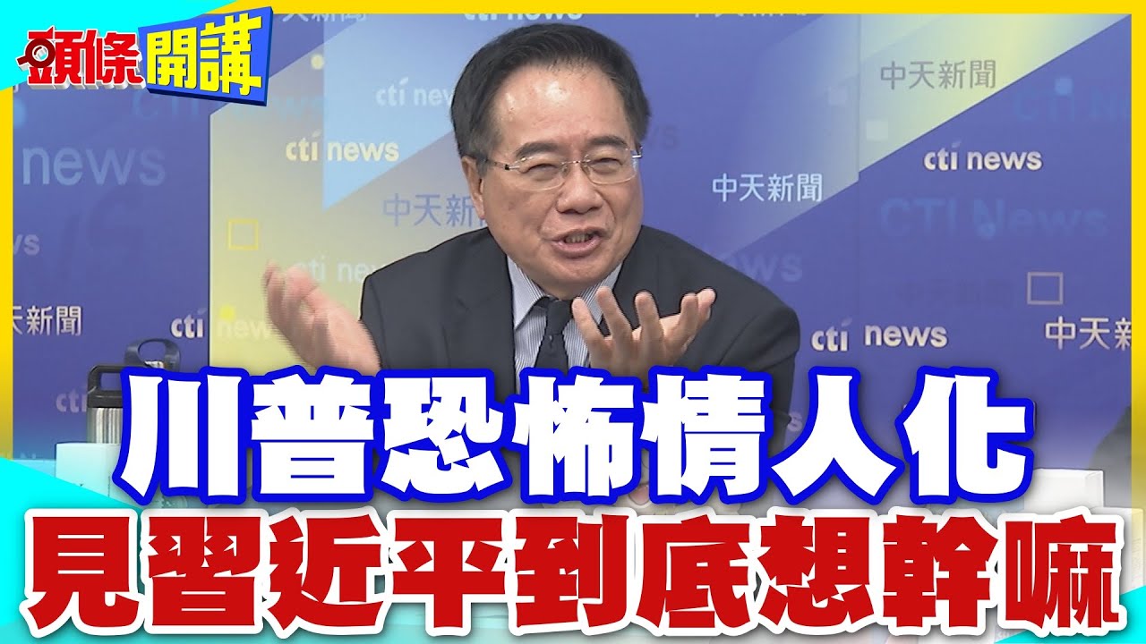 習近平要問!見面到底想幹嘛? | 把我當小國元首嗎?川普恐怖情人化【頭條開講】精華版 @中天電視CtiTv
