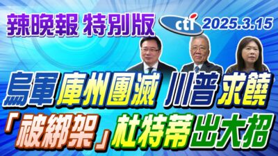 烏軍庫州團滅 川普求饒 被綁架 杜特蒂出大招【辣晚報特別版】20250315@中天電視CtiTv