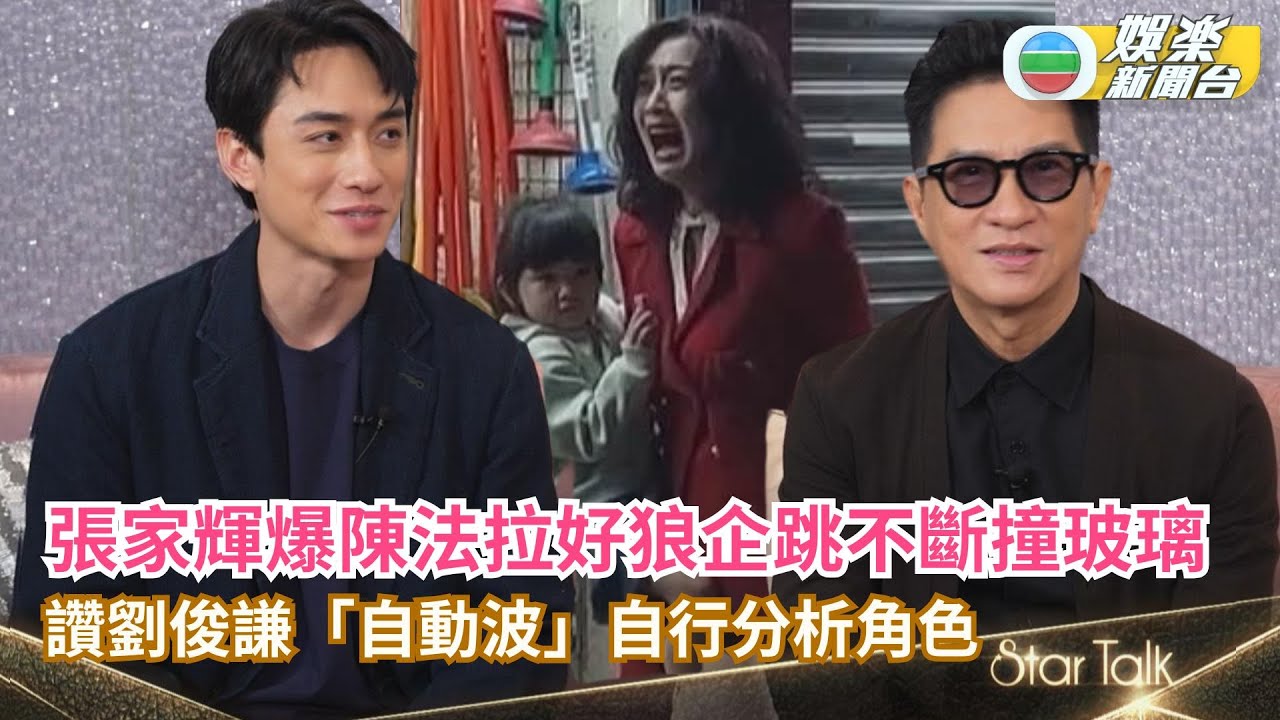 StarTalk丨張家輝爆陳法拉好狼企跳不斷撞玻璃 大讚劉俊謙「自動波」自行分析角色