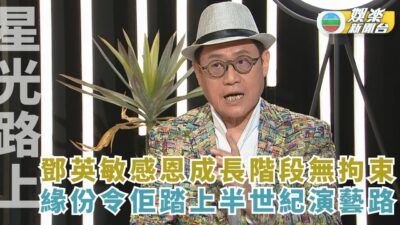 星光路上丨鄧英敏感恩成長階段無拘束 緣份令佢踏上半世紀演藝路