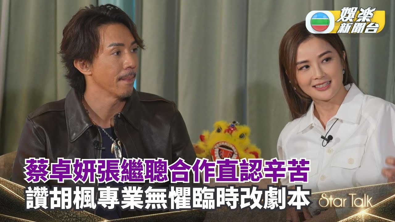 StarTalk丨蔡卓妍張繼聰合作直認辛苦 讚胡楓專業無懼臨時改劇本