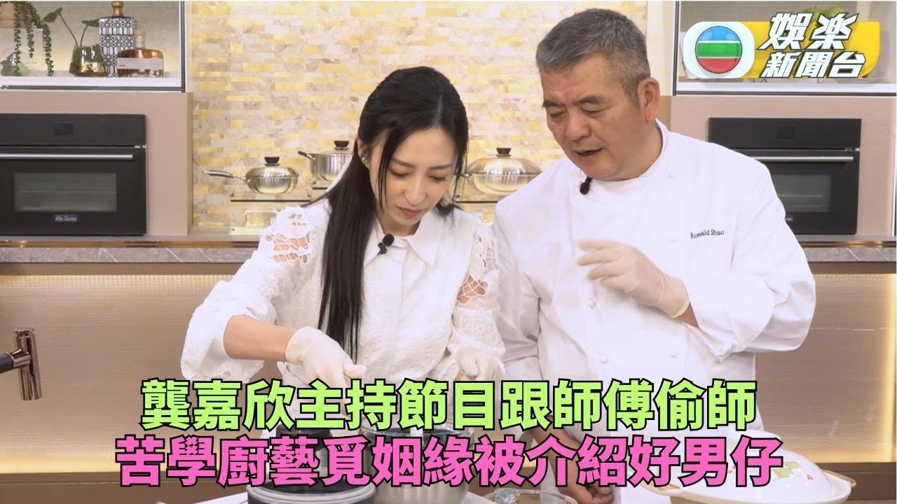在家宴客50道菜｜龔嘉欣向大廚偷師廚藝升呢 邵德龍願推薦好人選促脫單