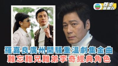 羅嘉良廣州開騷重溫劇集金曲 難忘難兄難弟李奇經典角色