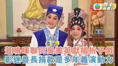 歡樂觀東華2024丨蓋鳴暉聯同吳美英獻唱折子戲 影迷善長捐款是多年義演動力