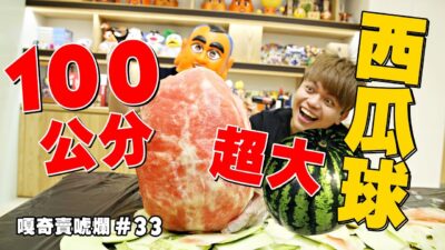 嘎奇麥唬爛#33：100公分的超大西瓜球！ (蔡阿嘎網路流言終結者)