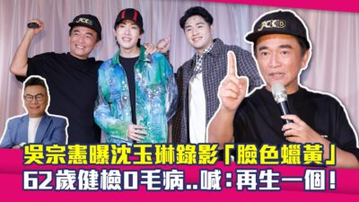 吳宗憲曝沈玉琳錄影「臉色蠟黃」　62歲健檢0毛病..喊：再生一個！