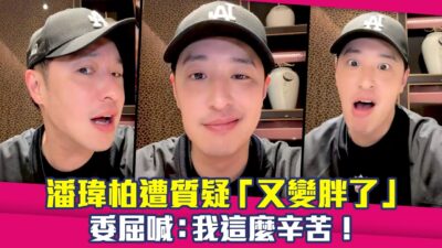 潘瑋柏遭質疑「又變胖了」　委屈喊：我這麼辛苦！