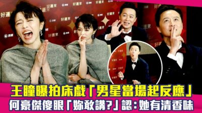 王瞳曝拍床戲「男星當場起反應」　何豪傑傻眼「妳敢講？」認：她有清香味