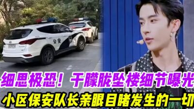 細思極恐！于朦朧墜樓細節曝光，小區保安隊長親眼目睹發生的一切：”兩人抓他的手推他下樓”手機剛好錄下這一切！#于朦朧#陳曉東#王照達#孫德榮#宋祖德