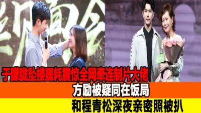 于朦朧墜樓噩耗震驚全網牽連制片大佬！方勵被疑同在飯局，和程青松深夜親密照被扒！追星看TV#楊洋#任嘉倫#于朦朧