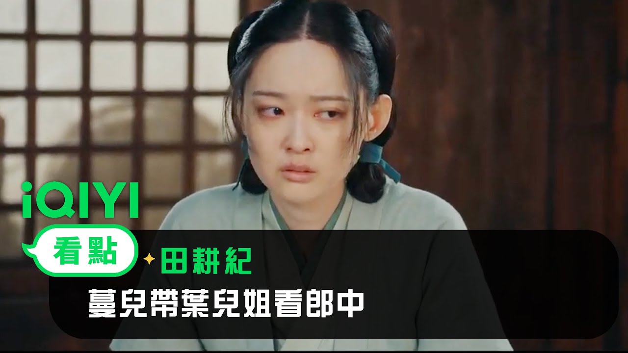 《田耕紀》EP12看點：蔓兒帶葉兒姐看郎中 | 愛奇藝