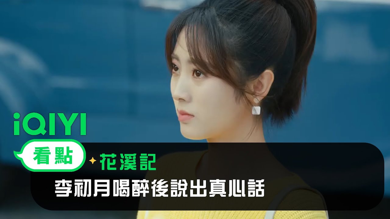 《花溪記》EP10看點：李初月喝醉後說出真心話 | 愛奇藝