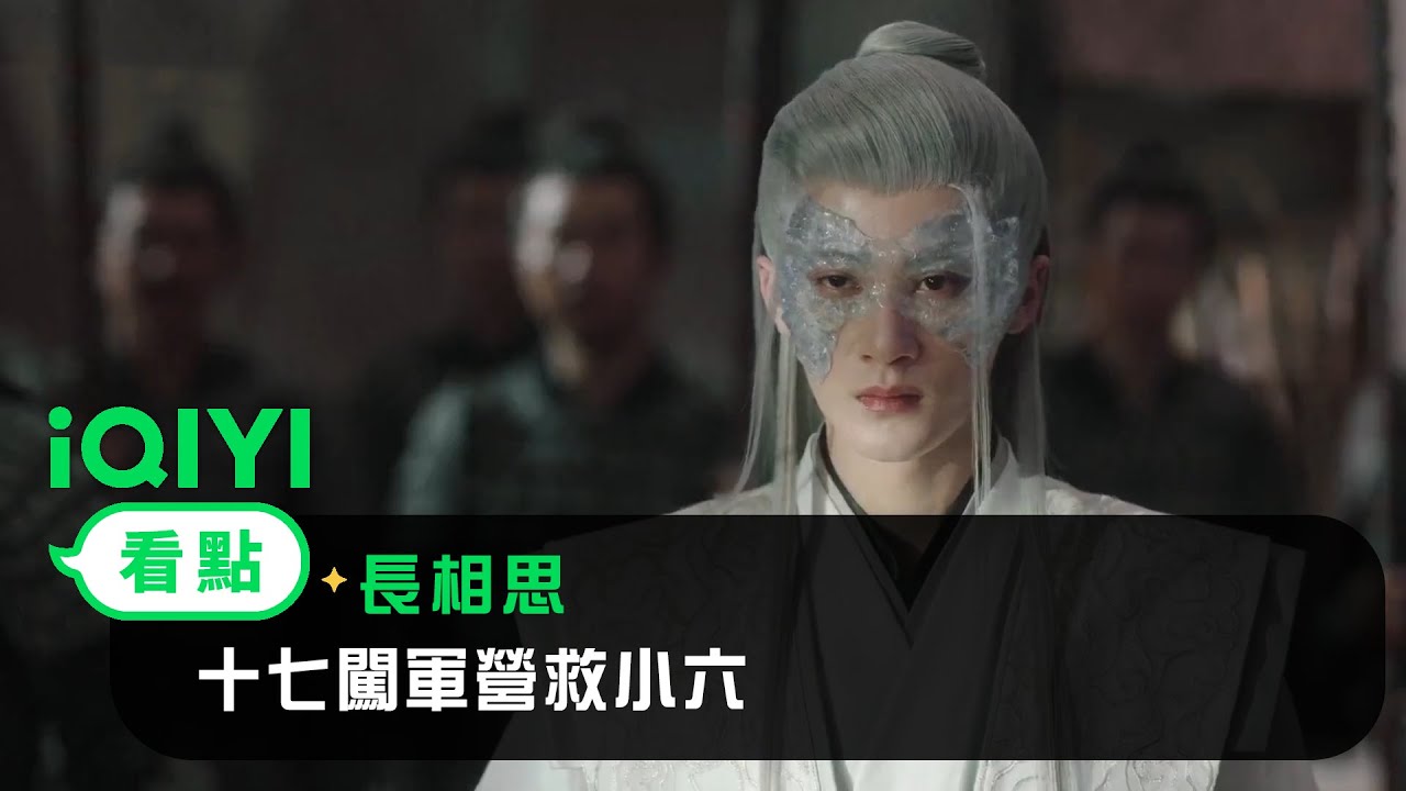 《長相思》EP04看點： 十七闖軍營救小六 | 愛奇藝