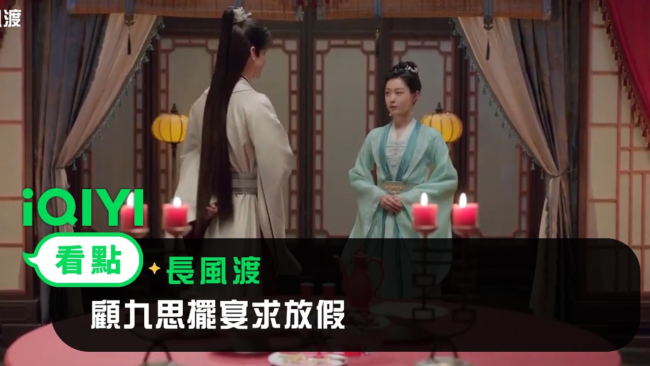 《長風渡》EP5看點：顧九思擺宴求放假 | 愛奇藝