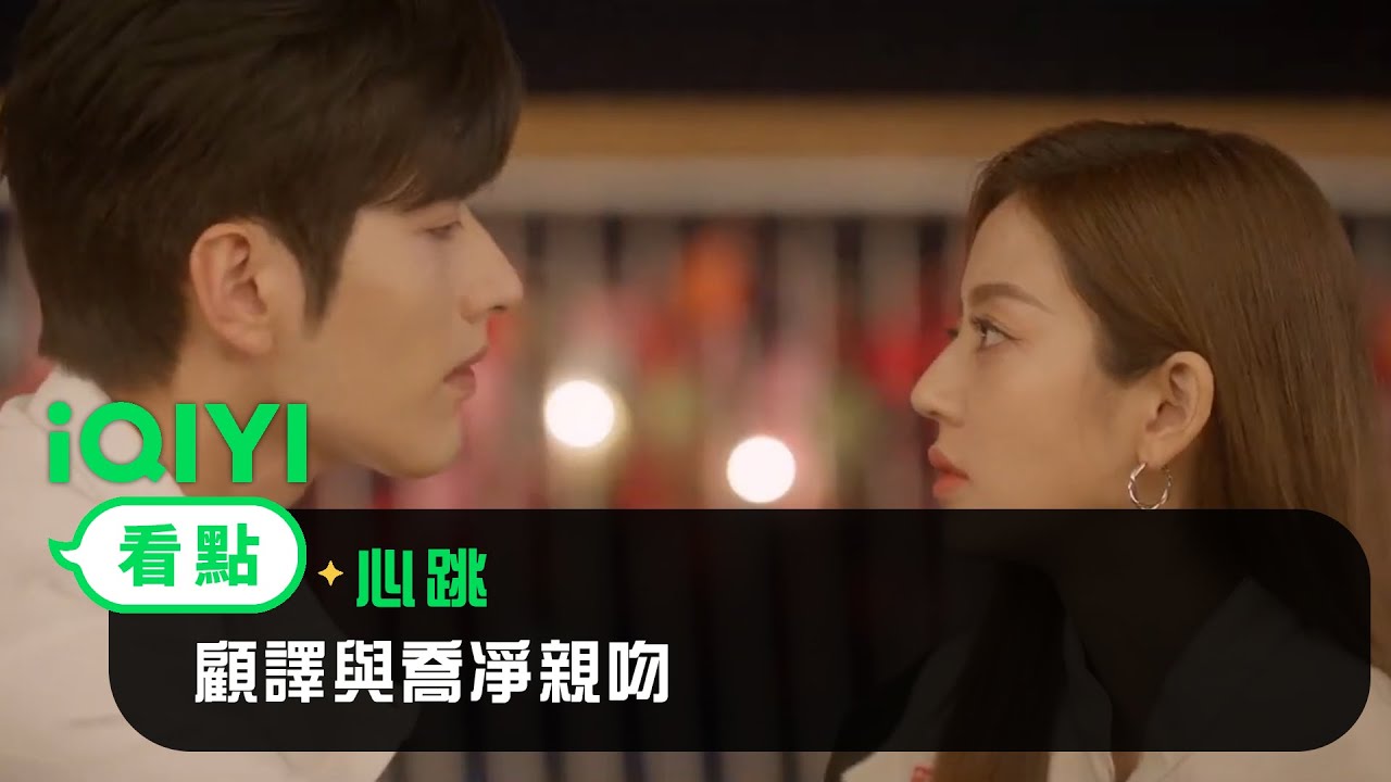 《心跳》EP8看點：顧譯與喬凈親吻 | 愛奇藝