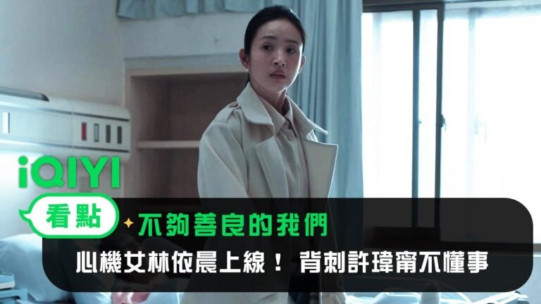 《不夠善良的我們》EP1看點: 許瑋甯遭賀軍翔媽媽嫌弃! 心機女林依晨上線! 背刺許瑋甯不懂事! | 4/6 iQIYI全網首播 | 林依晨 許瑋甯 賀軍翔 柯震東 | 愛奇藝 hq720