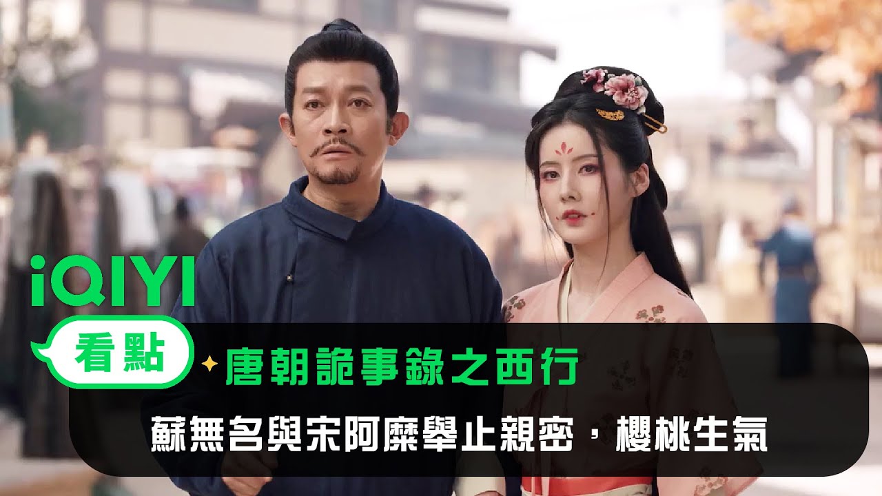 《唐朝詭事錄之西行》EP20看點：蘇無名和宋阿糜舉止親密，櫻桃生氣 | 愛奇藝