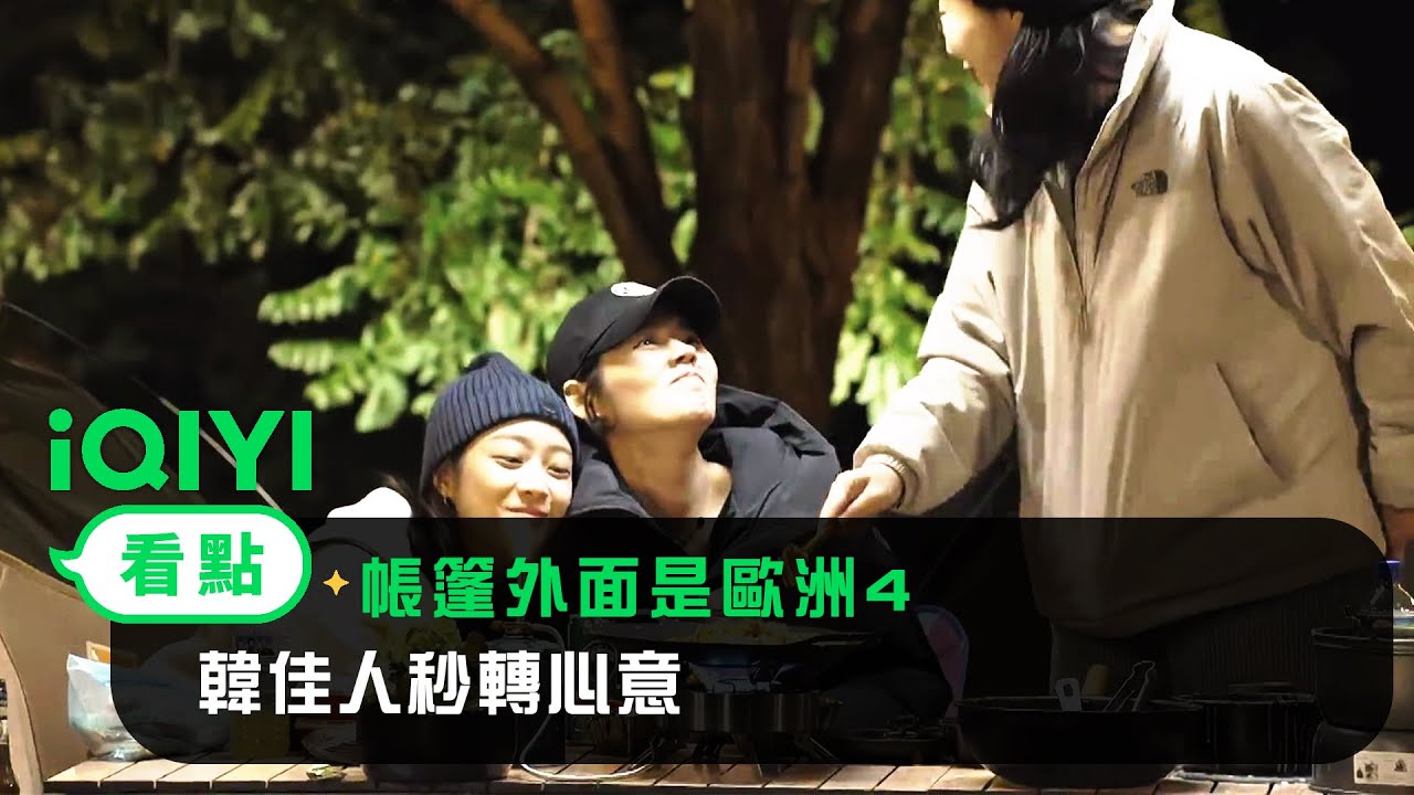 《帳篷外面是歐洲4》EP03看點：韓佳人秒轉心意~ 說不吃的人對料理最認真 | 愛奇藝