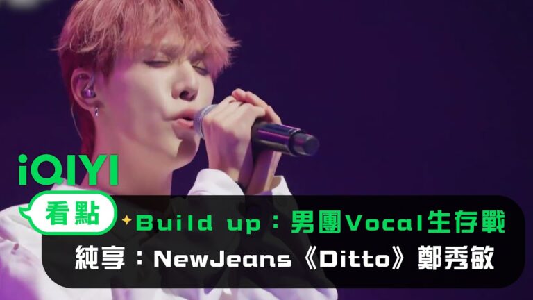 《Build Up:男團Vocal生存戰》: 純享NewJeans《Ditto》鄭秀敏 田雄 吾木提 姜錫華 | 愛奇藝 hq720