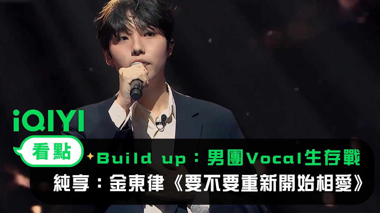 《Build Up：男團Vocal生存戰》： 純享金東律《要不要重新開始相愛》金抒炯 金成正 尹仁煥 Yeo One | 愛奇藝